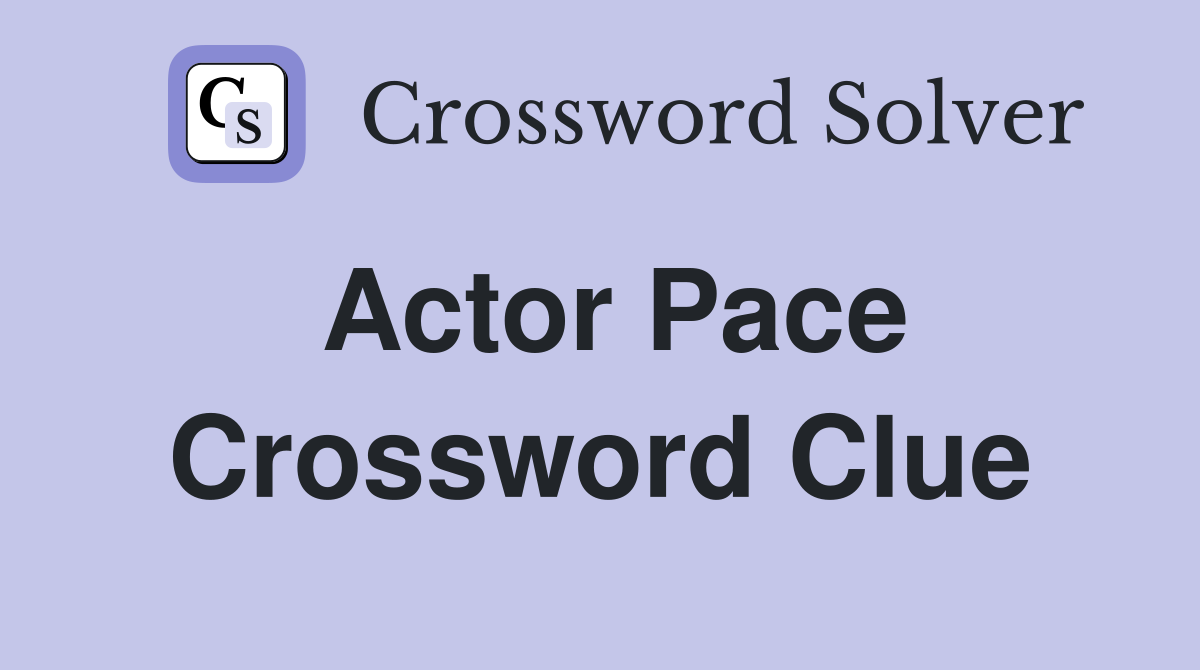 Actor Pace Crossword Clue Answers Crossword Solver